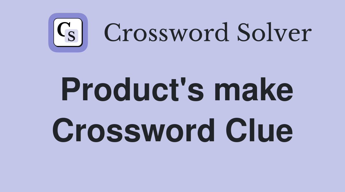 Product's make Crossword Clue