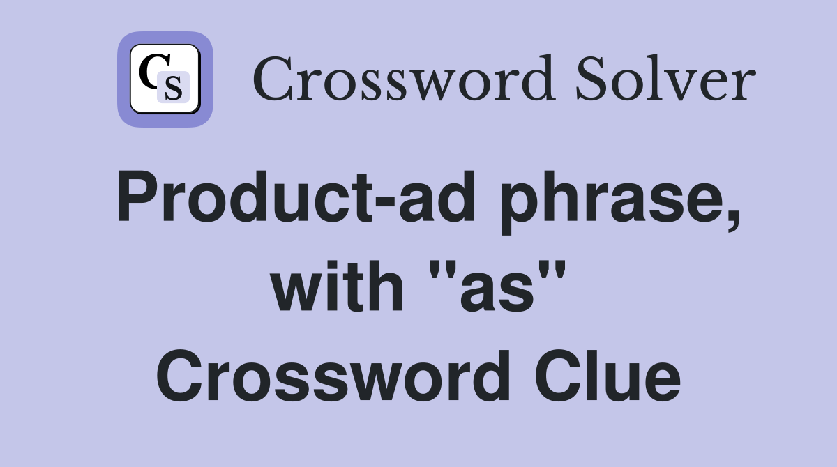 Product-ad phrase, with "as" Crossword Clue