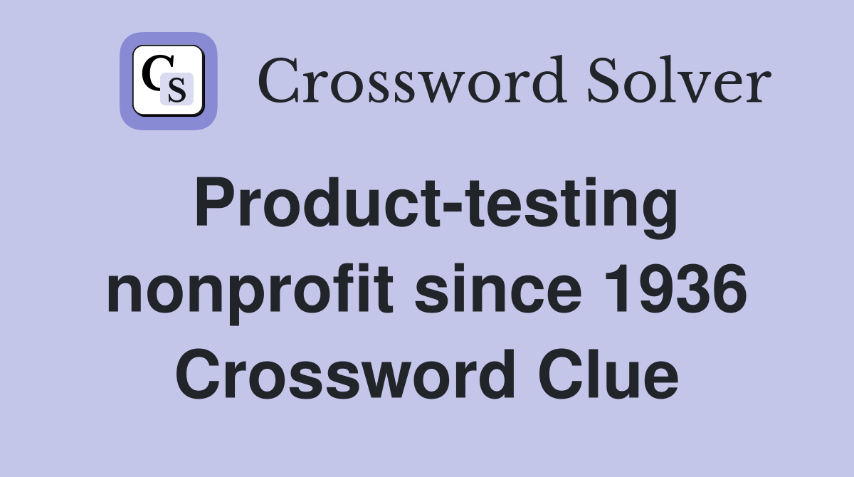 Product-testing nonprofit since 1936 Crossword Clue