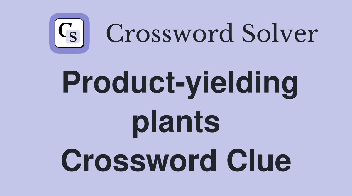 Product-yielding plants Crossword Clue