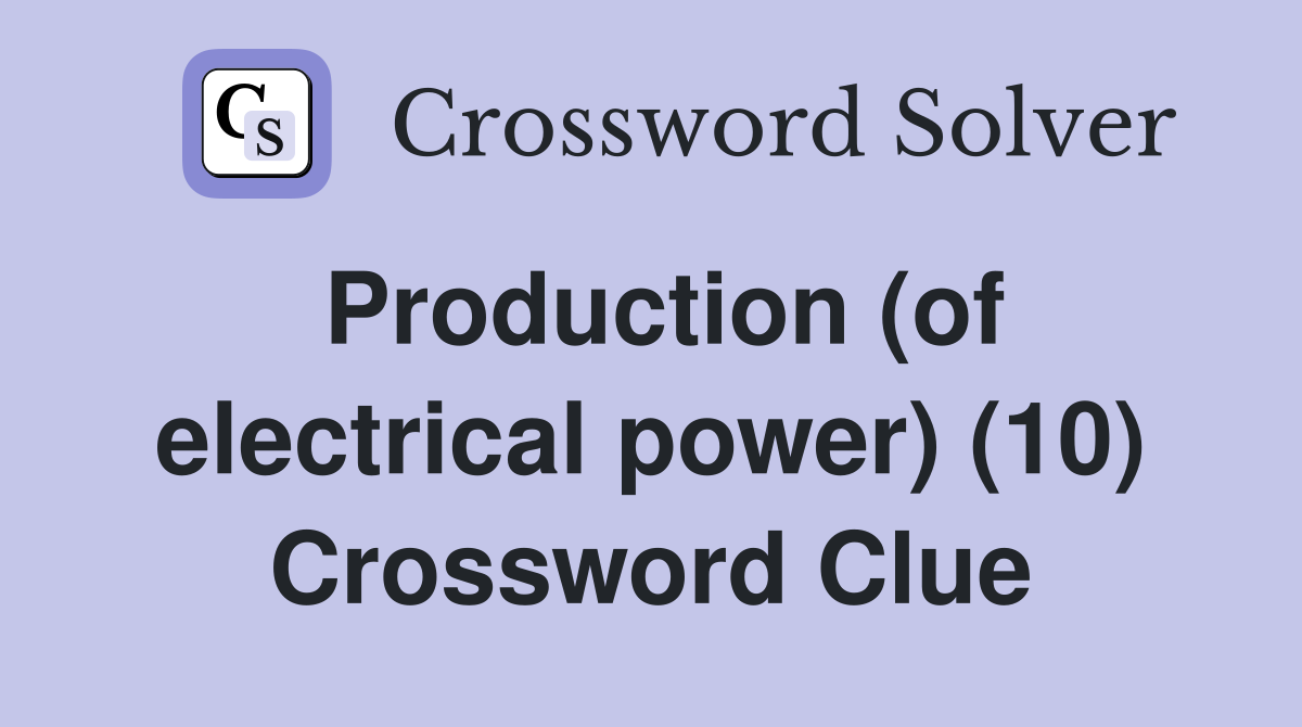 Production (of electrical power) (10) Crossword Clue