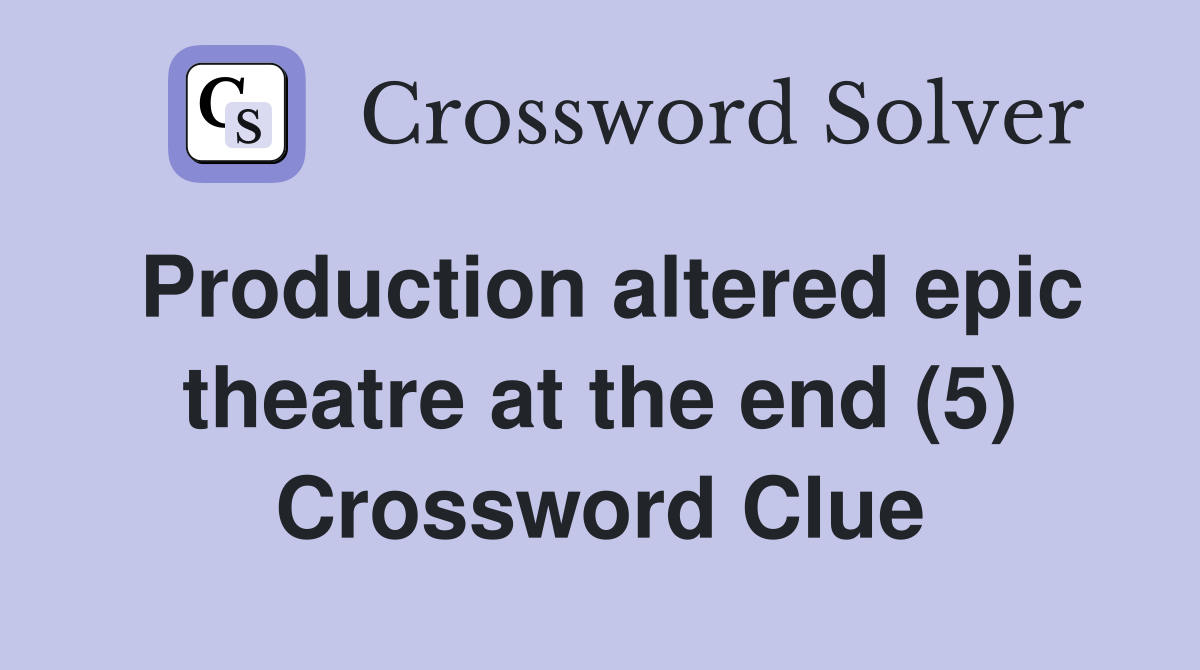 Production altered epic theatre at the end (5) Crossword Clue
