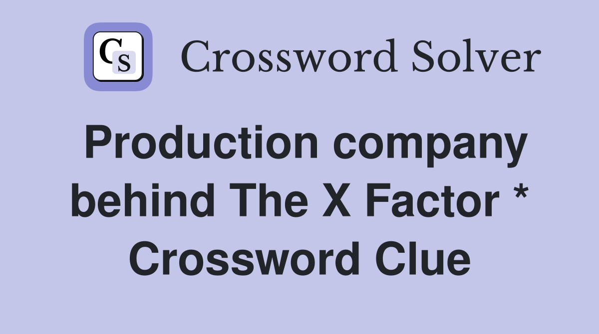 Production company behind The X Factor * Crossword Clue