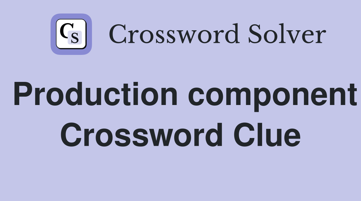 Production component Crossword Clue