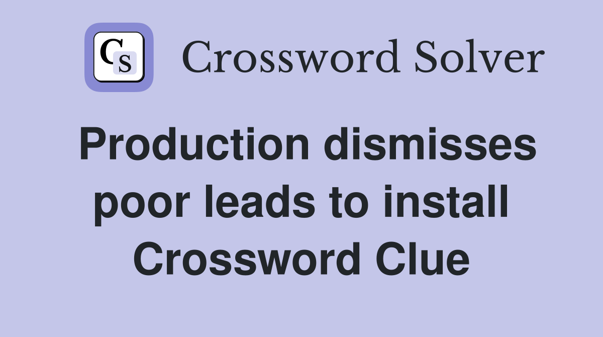 Production dismisses poor leads to install Crossword Clue