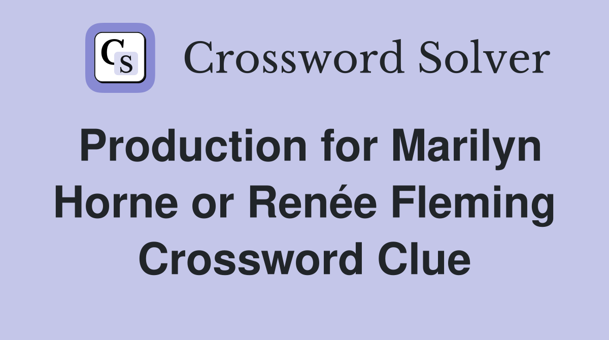 Production for Marilyn Horne or Renée Fleming Crossword Clue