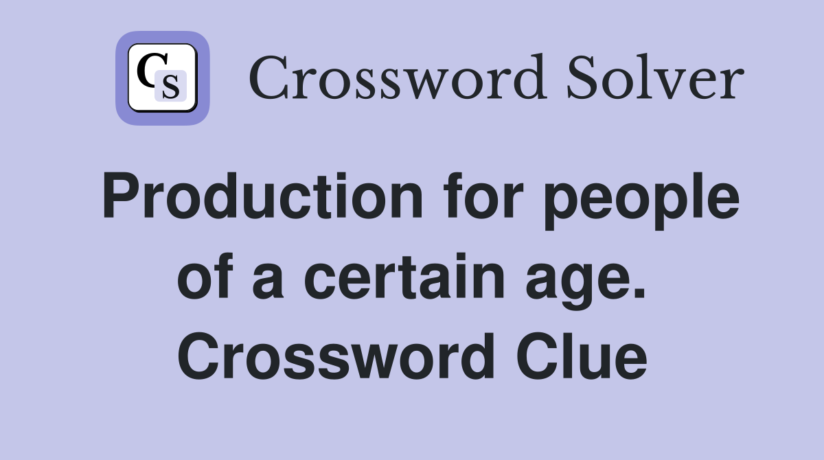 Production for people of a certain age. Crossword Clue