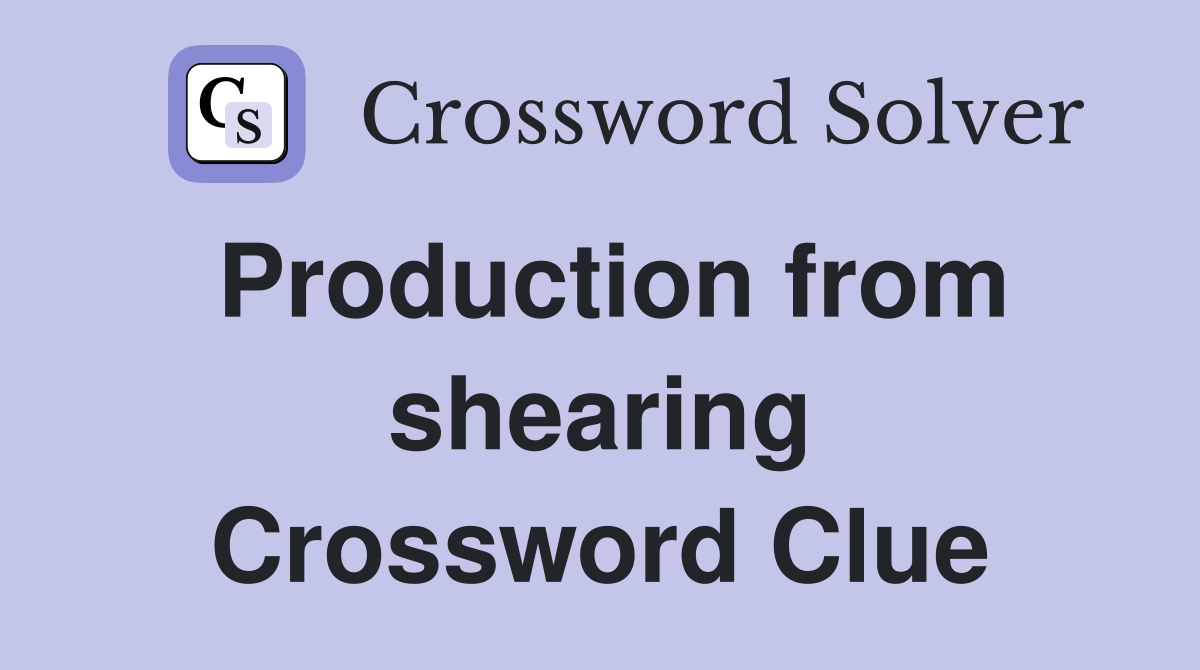 Production from shearing Crossword Clue