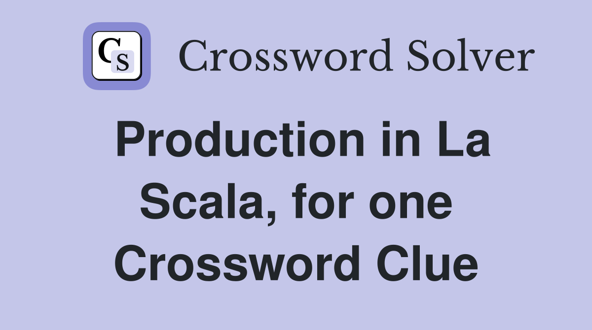 Production in La Scala, for one Crossword Clue