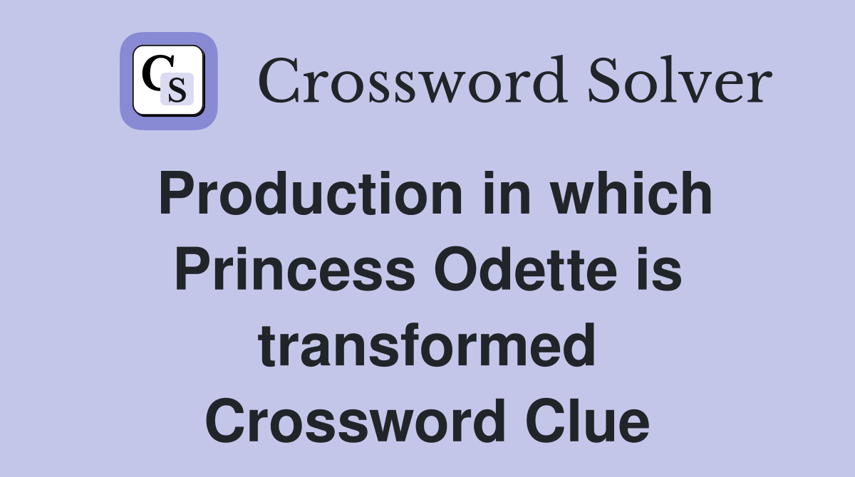 Production in which Princess Odette is transformed Crossword Clue