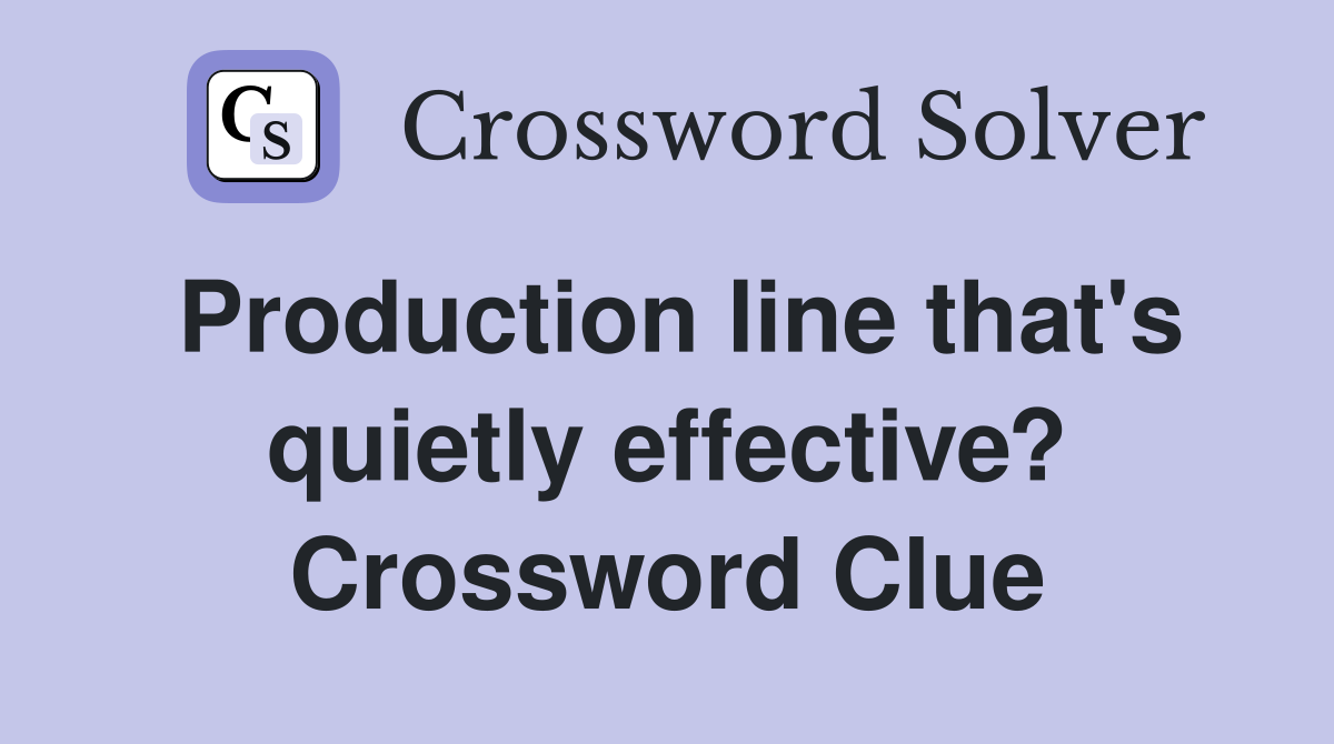 Production line that's quietly effective? Crossword Clue