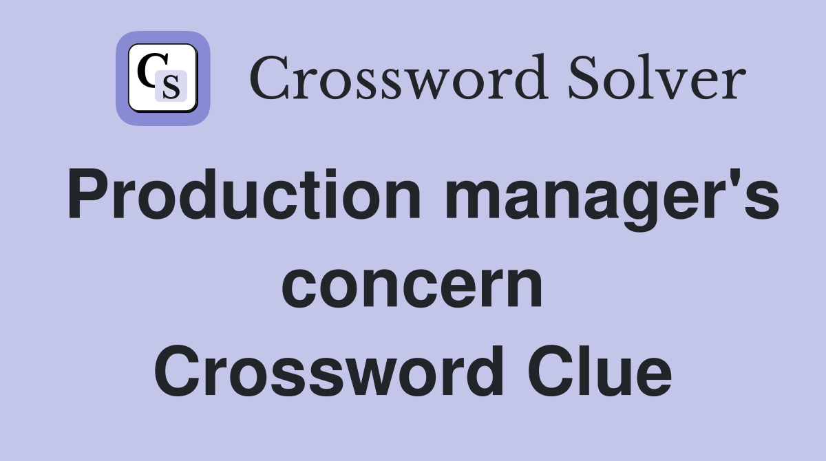 Production manager's concern Crossword Clue