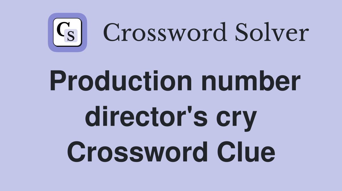 Production number director's cry Crossword Clue