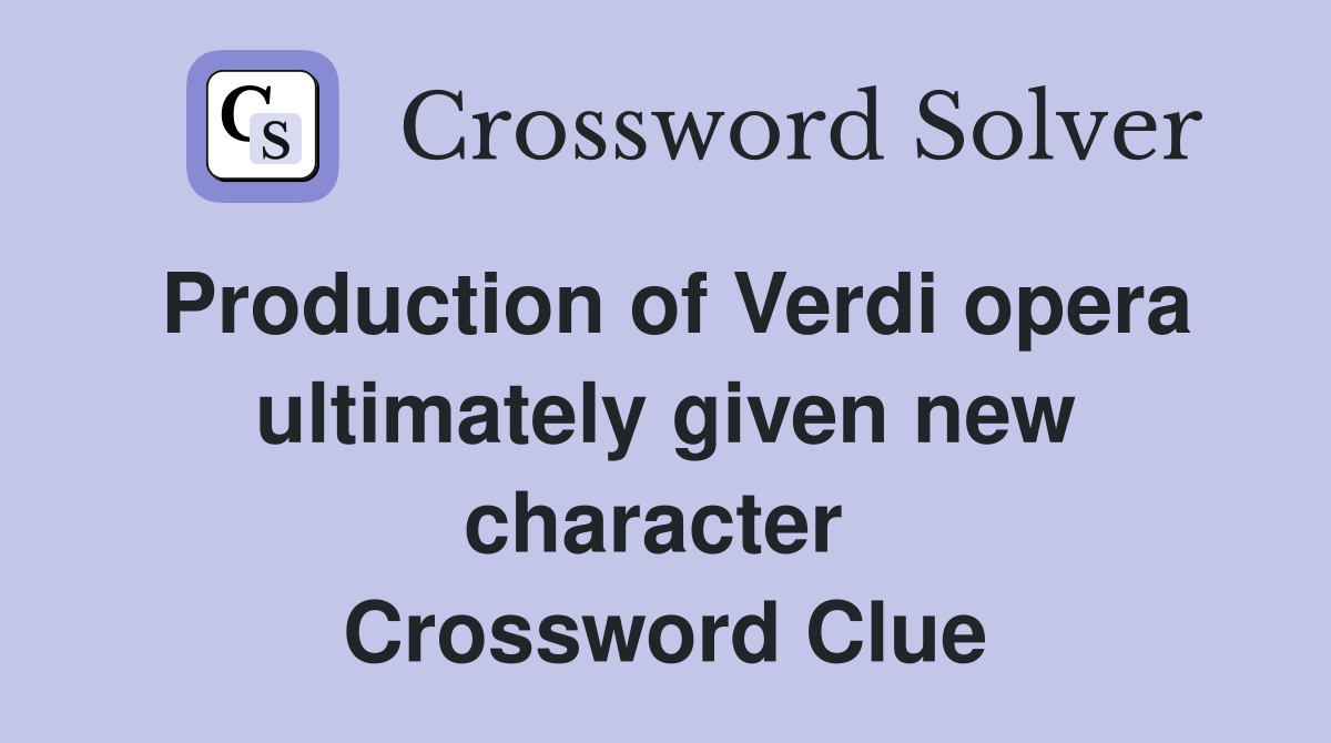 Production of Verdi opera ultim­ately given new character  Crossword Clue