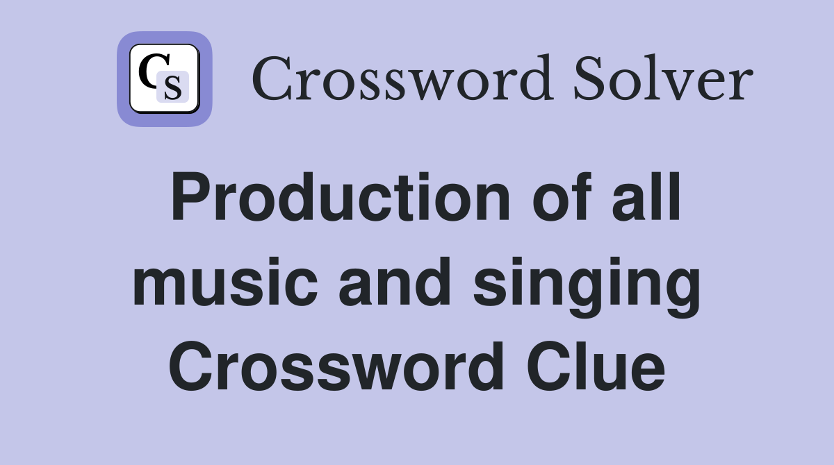 Production of all music and singing Crossword Clue