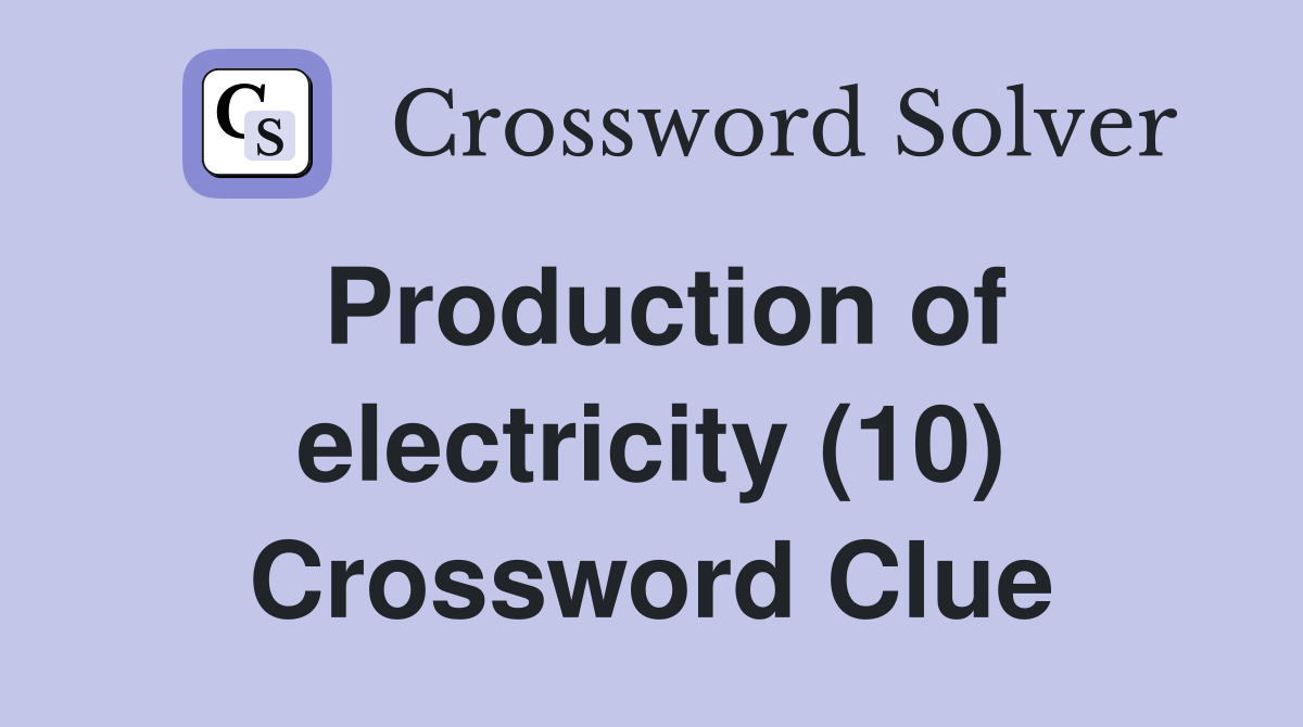 Production of electricity (10) Crossword Clue
