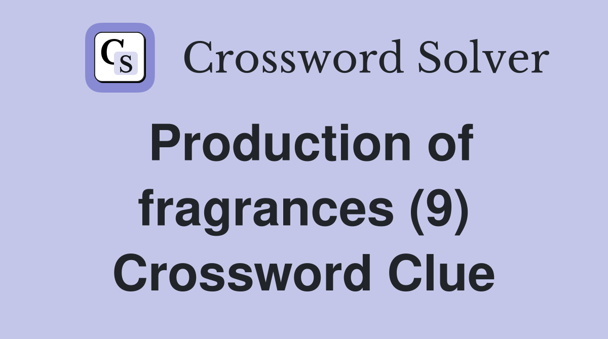 Production of fragrances (9) Crossword Clue