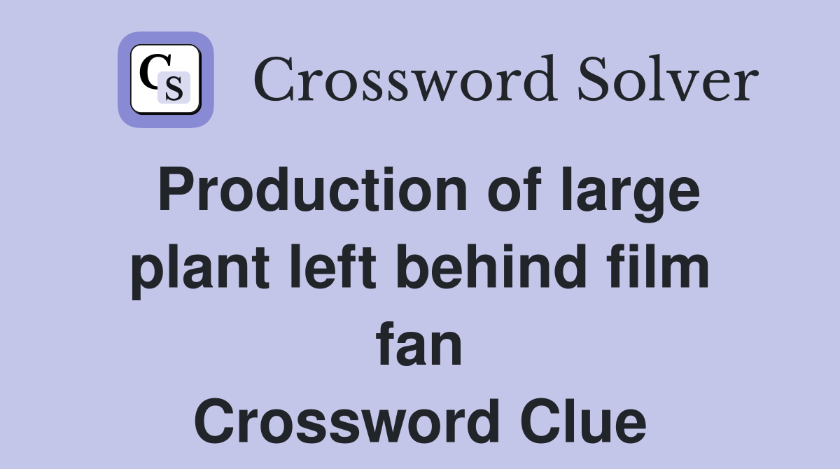 Production of large plant left behind film fan Crossword Clue
