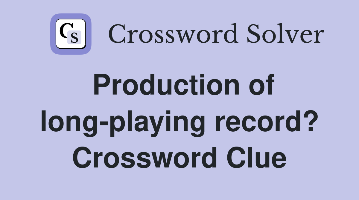 Production of long-playing record? Crossword Clue