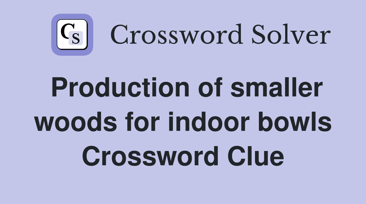 Production of smaller woods for indoor bowls Crossword Clue