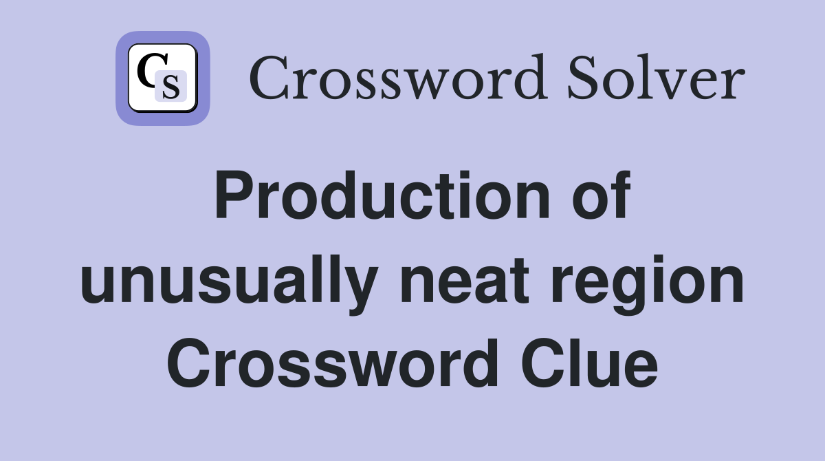 Production of unusually neat region Crossword Clue