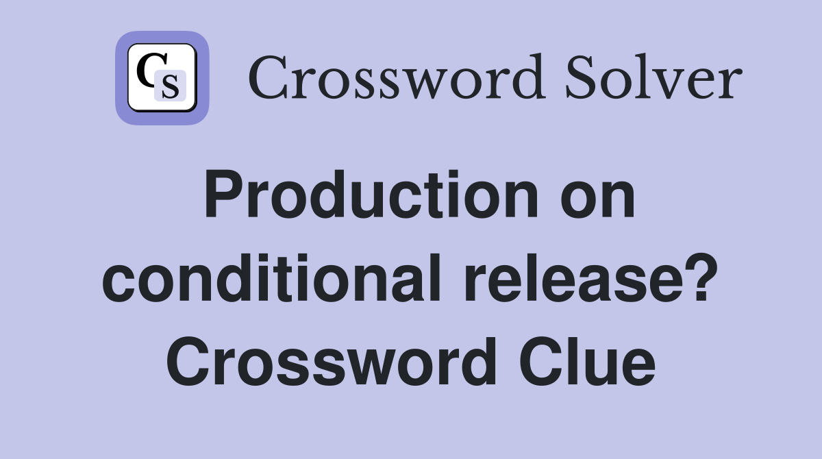 Production on conditional release? Crossword Clue