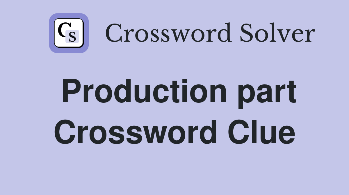 Production part Crossword Clue