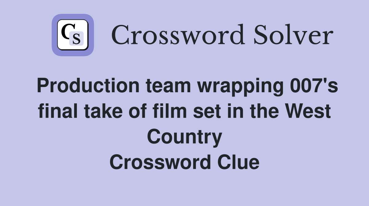 Production team wrapping 007's final take of film set in the West Country Crossword Clue