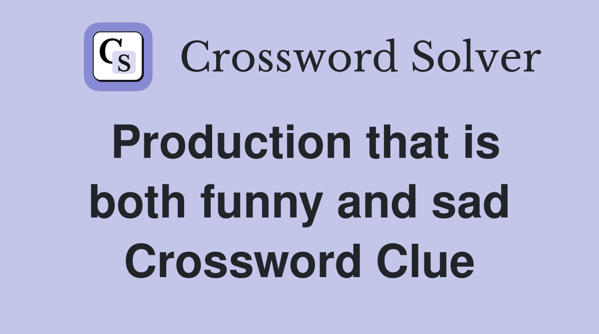 Production that is both funny and sad Crossword Clue