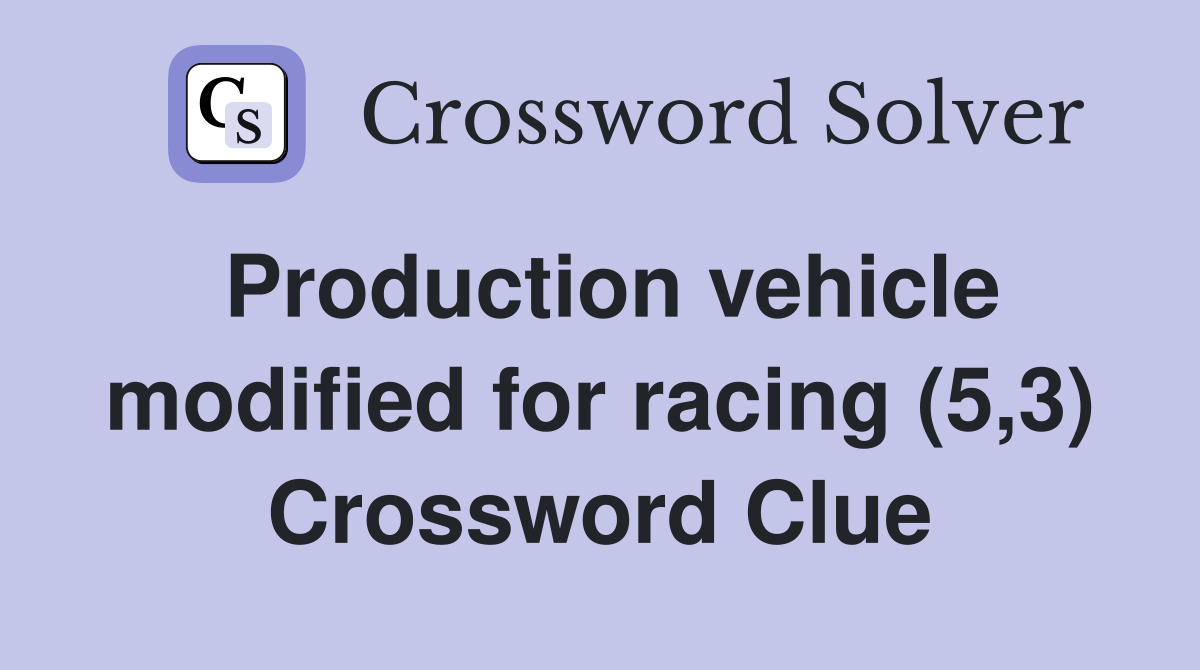 Production vehicle modified for racing (5,3) Crossword Clue