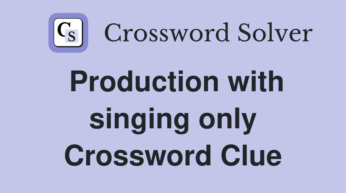 Production with singing only Crossword Clue