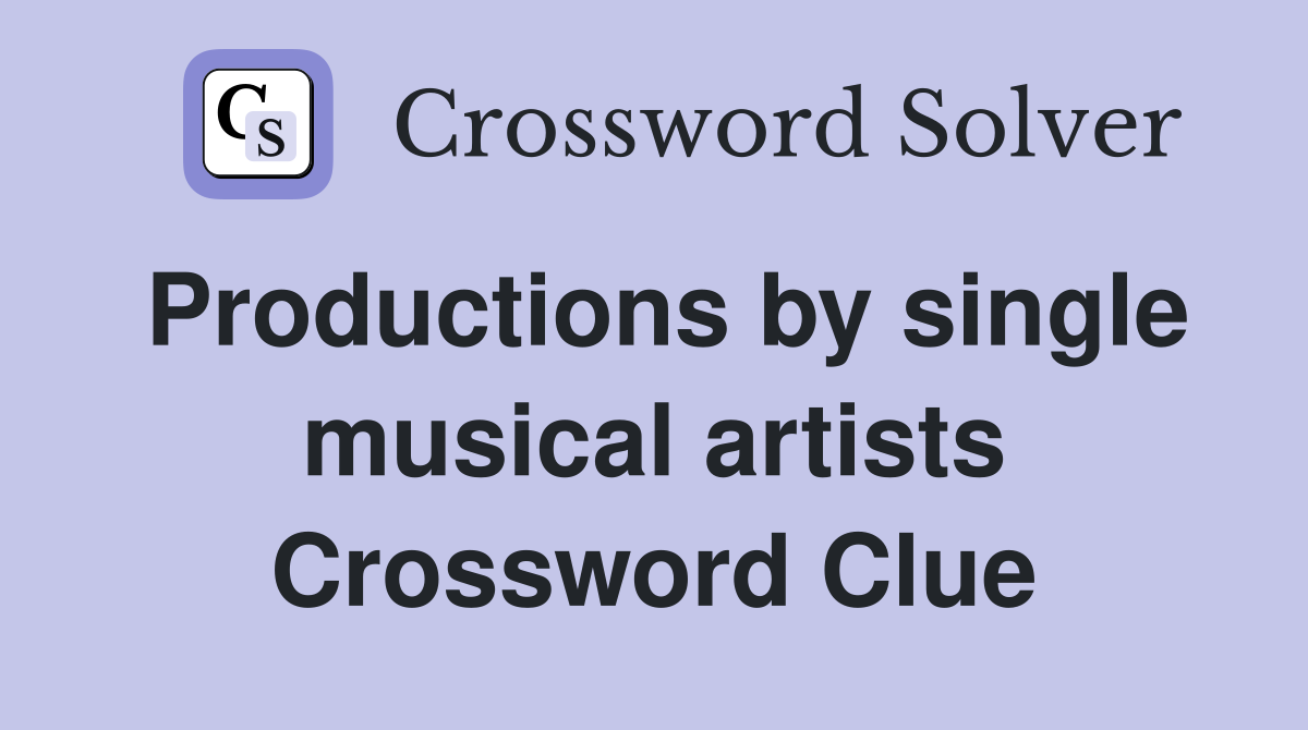 Productions by single musical artists Crossword Clue