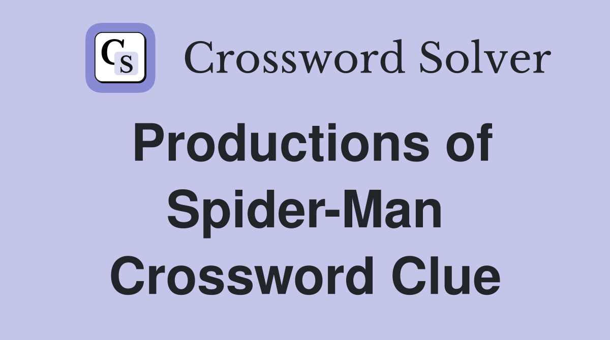 Productions of Spider-Man Crossword Clue