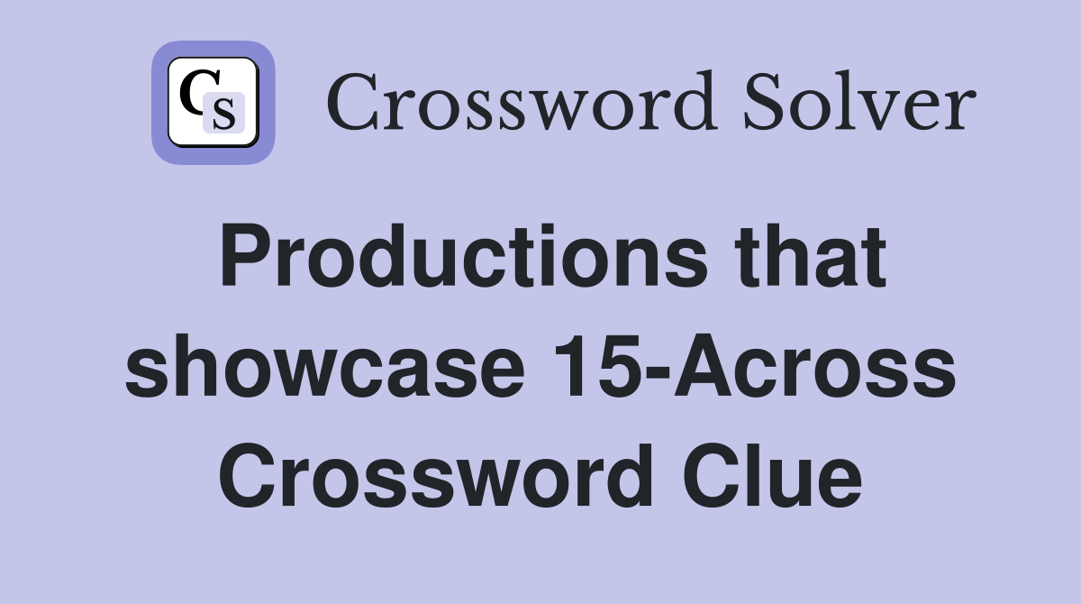 Productions that showcase 15-Across Crossword Clue