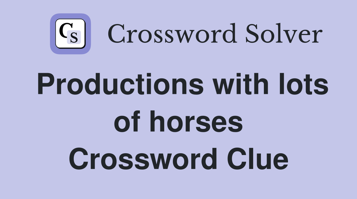 Productions with lots of horses Crossword Clue