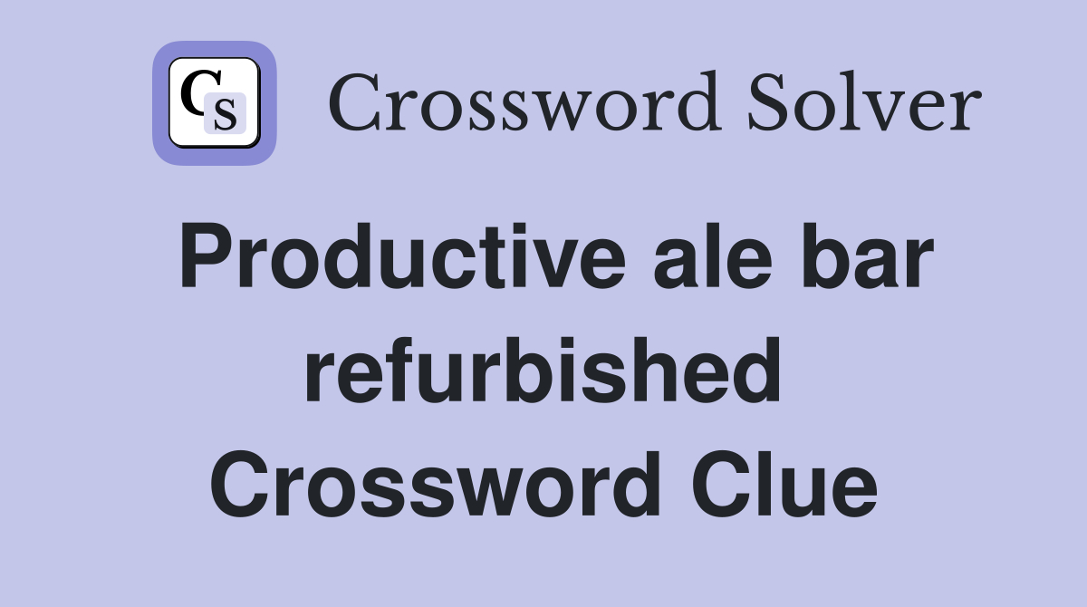 Productive ale bar refurbished Crossword Clue