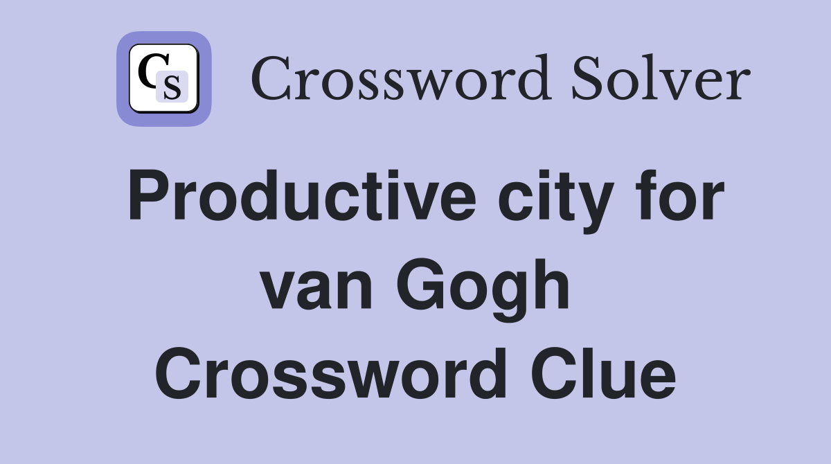 Productive city for van Gogh Crossword Clue