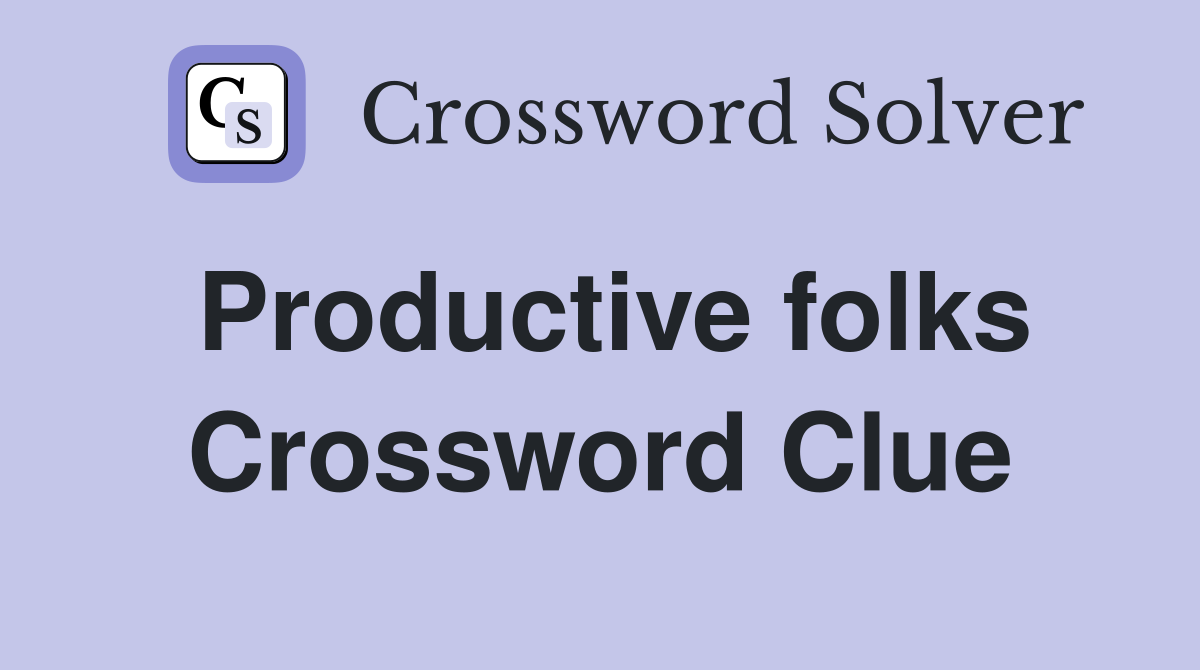Productive folks Crossword Clue