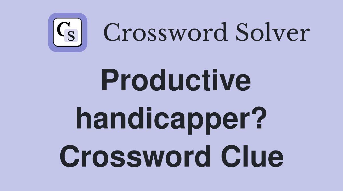 Productive handicapper? Crossword Clue