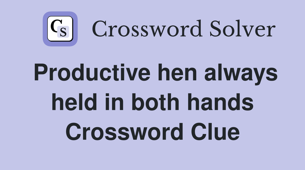 Productive hen always held in both hands Crossword Clue
