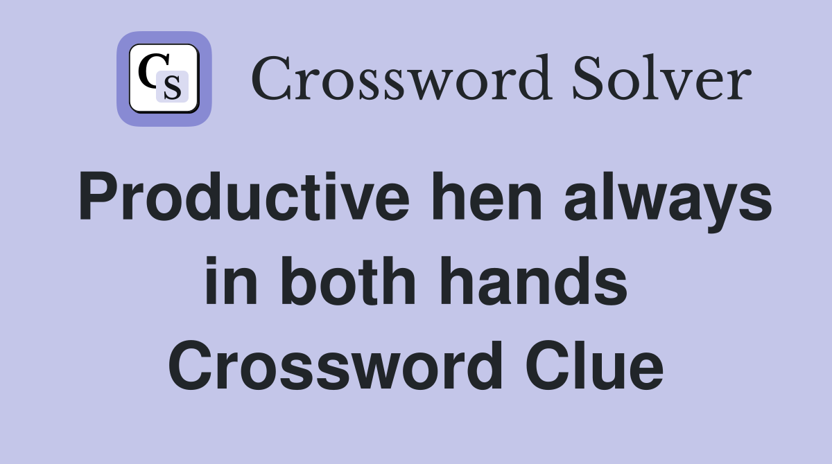 Productive hen always in both hands Crossword Clue