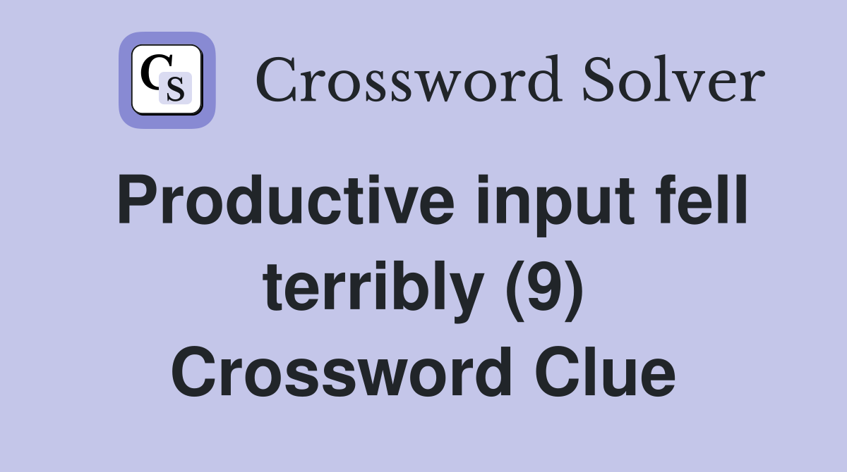 Productive input fell terribly (9) Crossword Clue