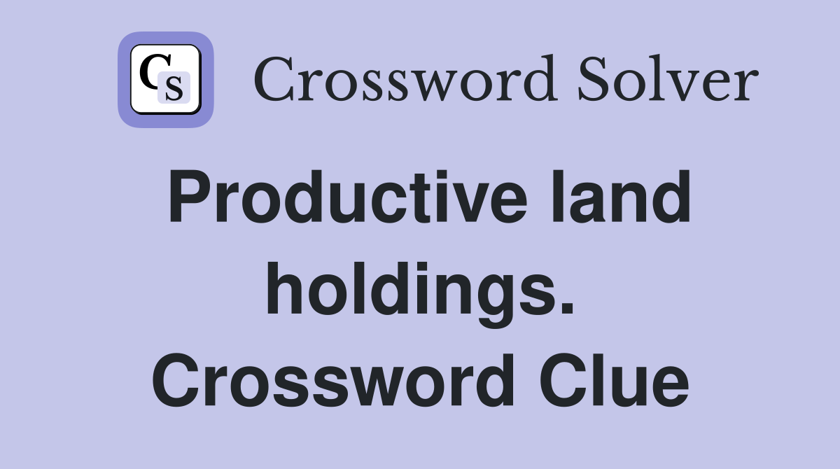 Productive land holdings. Crossword Clue