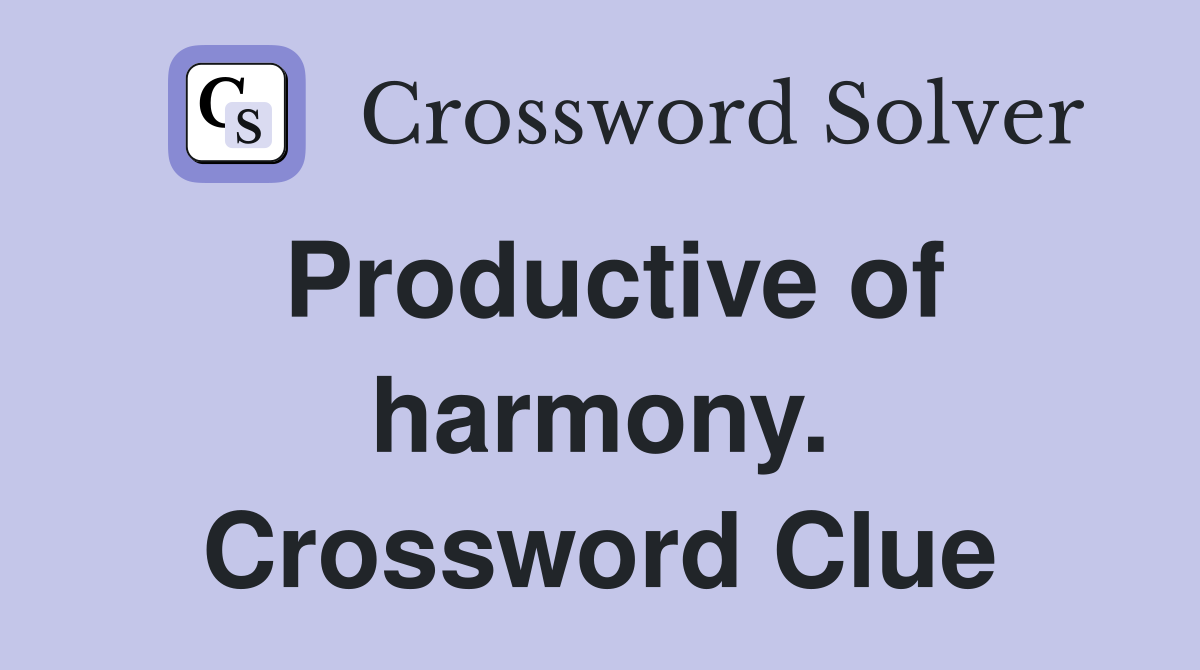 Productive of harmony. Crossword Clue
