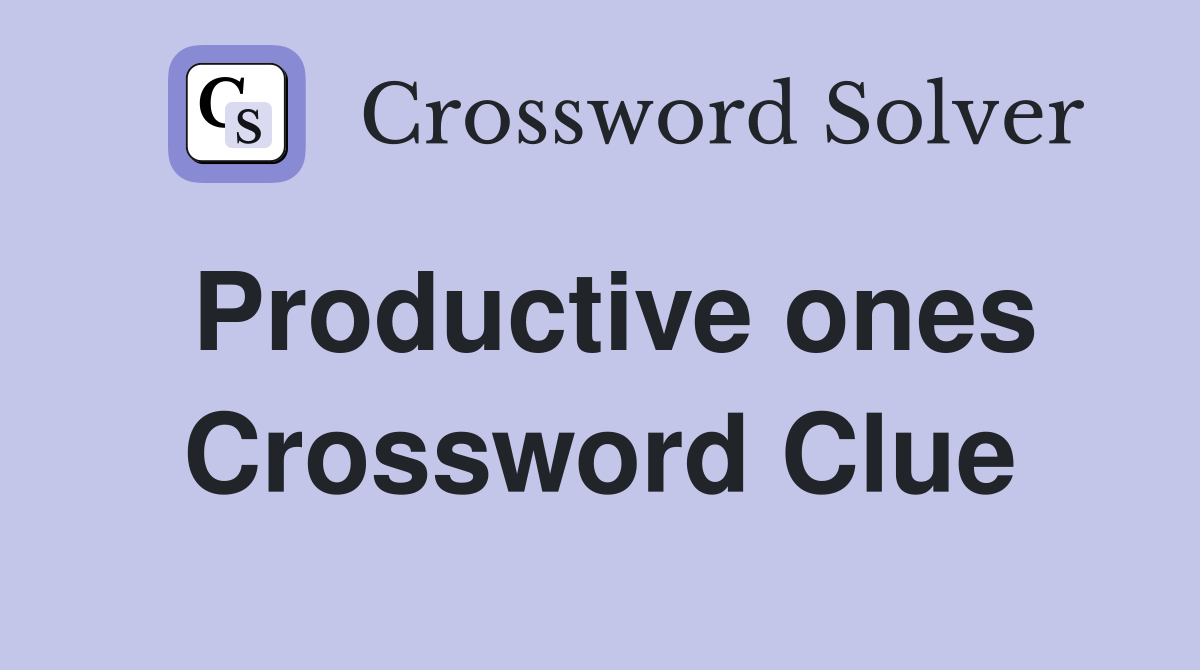 Productive ones Crossword Clue