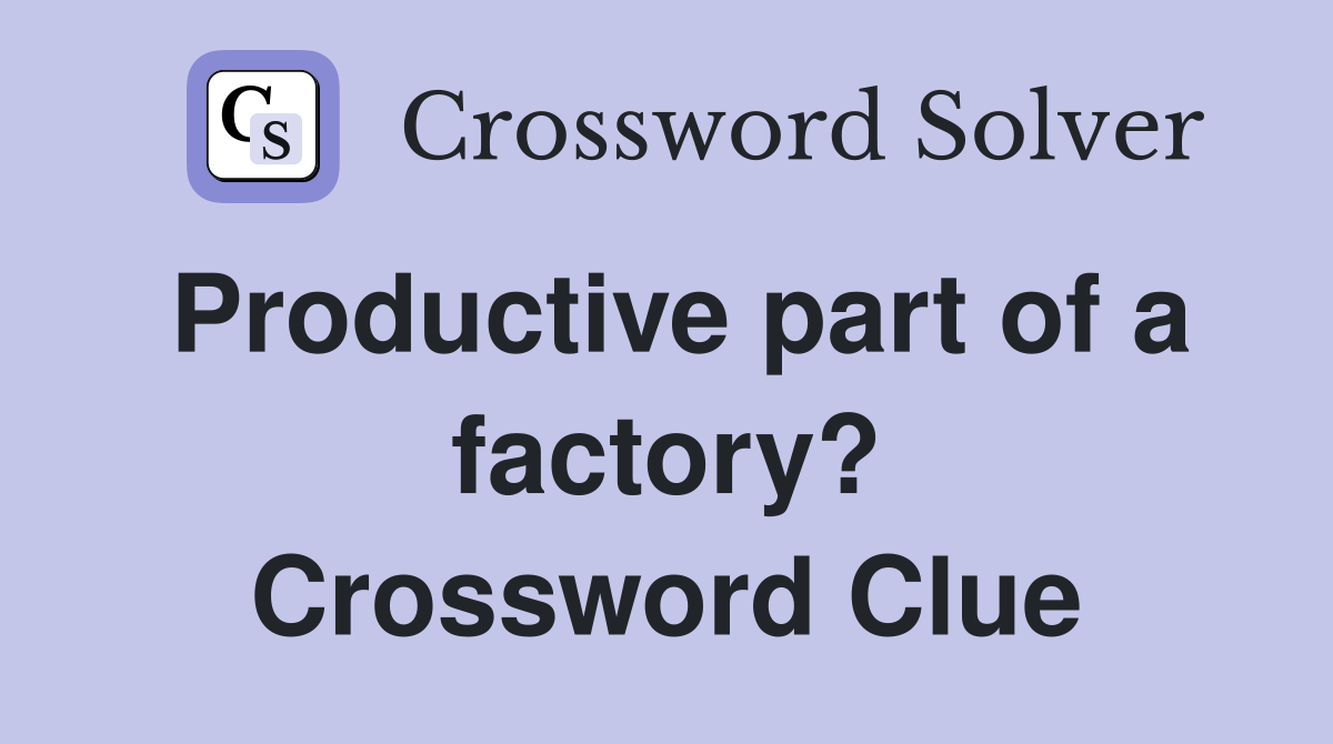 Productive part of a factory? Crossword Clue