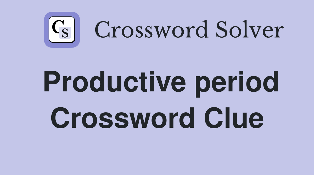 Productive period Crossword Clue