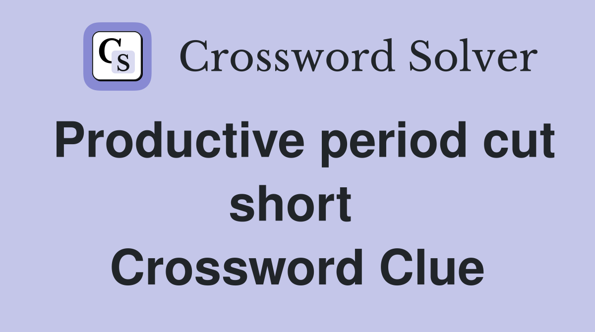 Productive period cut short  Crossword Clue