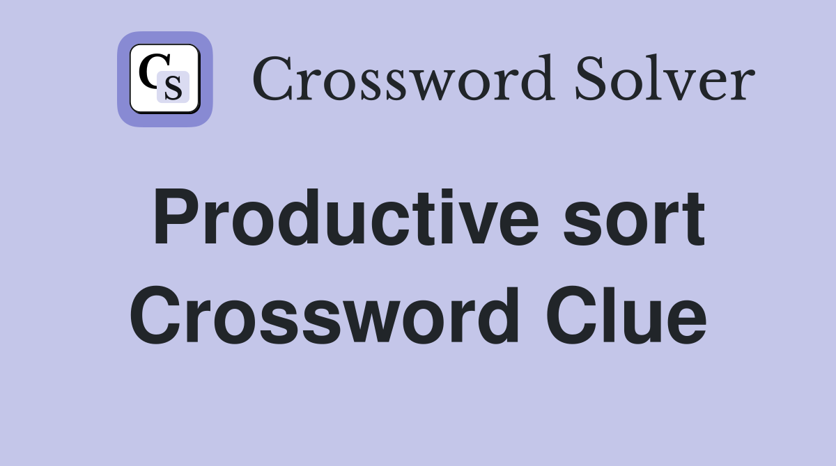 Productive sort Crossword Clue