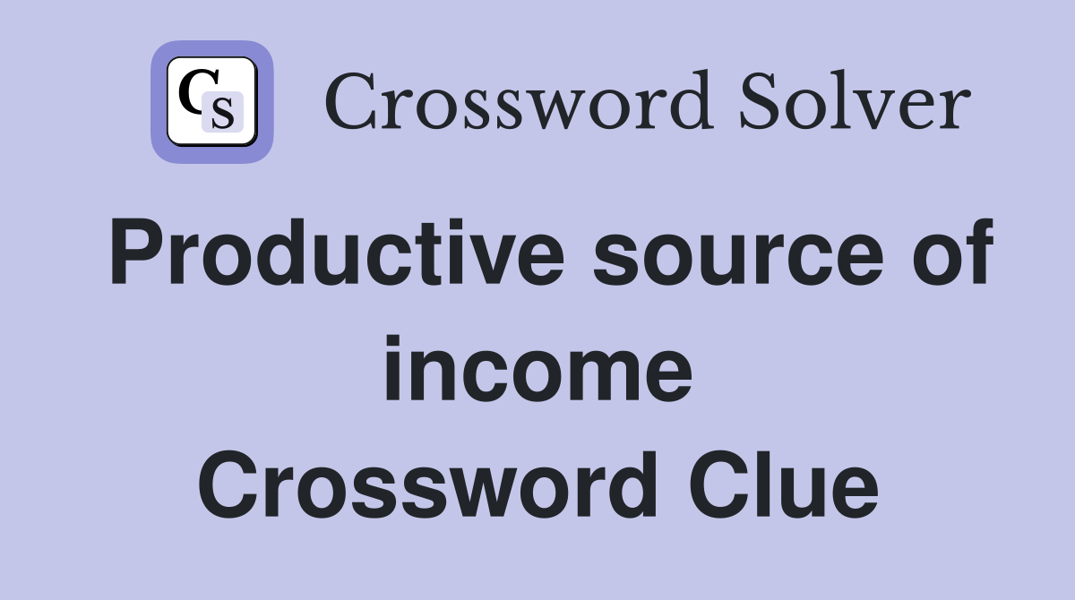 Productive source of income Crossword Clue